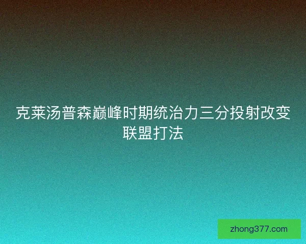 克莱汤普森巅峰时期统治力三分投射改变联盟打法